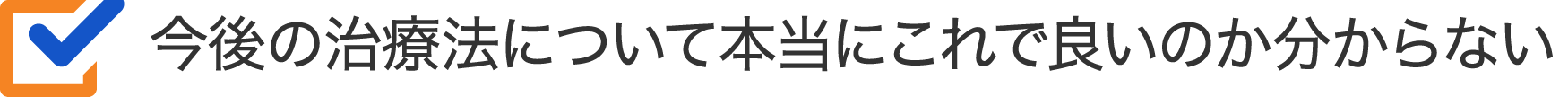 今後の治療法について本当にこれで良いのか分からない